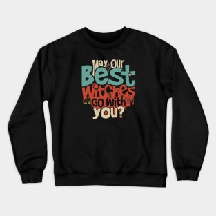 May Our Best Witches Go With You? Crewneck Sweatshirt